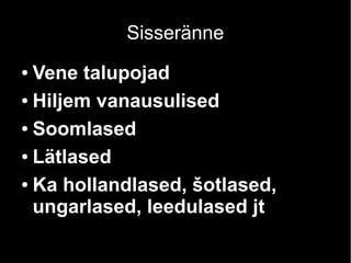 Sisseränne 
● Vene talupojad 
● Hiljem vanausulised 
● Soomlased 
● Lätlased 
● Ka hollandlased, šotlased, 
ungarlased, leedulased jt 
 