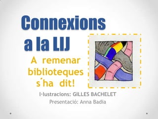 Connexions
a la LIJ
A remenar
biblioteques
s´ha dit!
l·lustracions: GILLES BACHELET
Presentació: Anna Badia

 