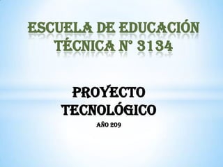 Escuela de educación técnica n° 3134 Proyecto tecnológico AÑO 209 