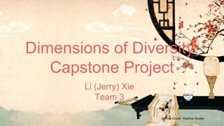 Dimensions of Diversity:
Capstone Project
Li (Jerry) Xie
Team 3
Format Credit: Heather Smiles
 