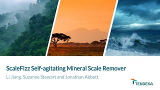 1
ScaleFizz Self-agitating Mineral Scale Remover
Li Jiang, Suzanne Stewart and Jonathan Abbott
 