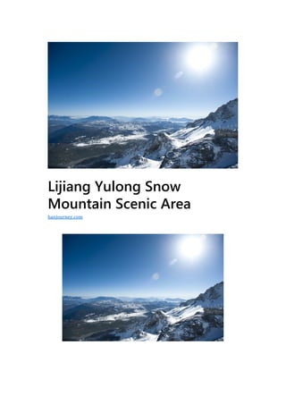 Lijiang Yulong Snow
Mountain Scenic Area
hanjourney.com
 