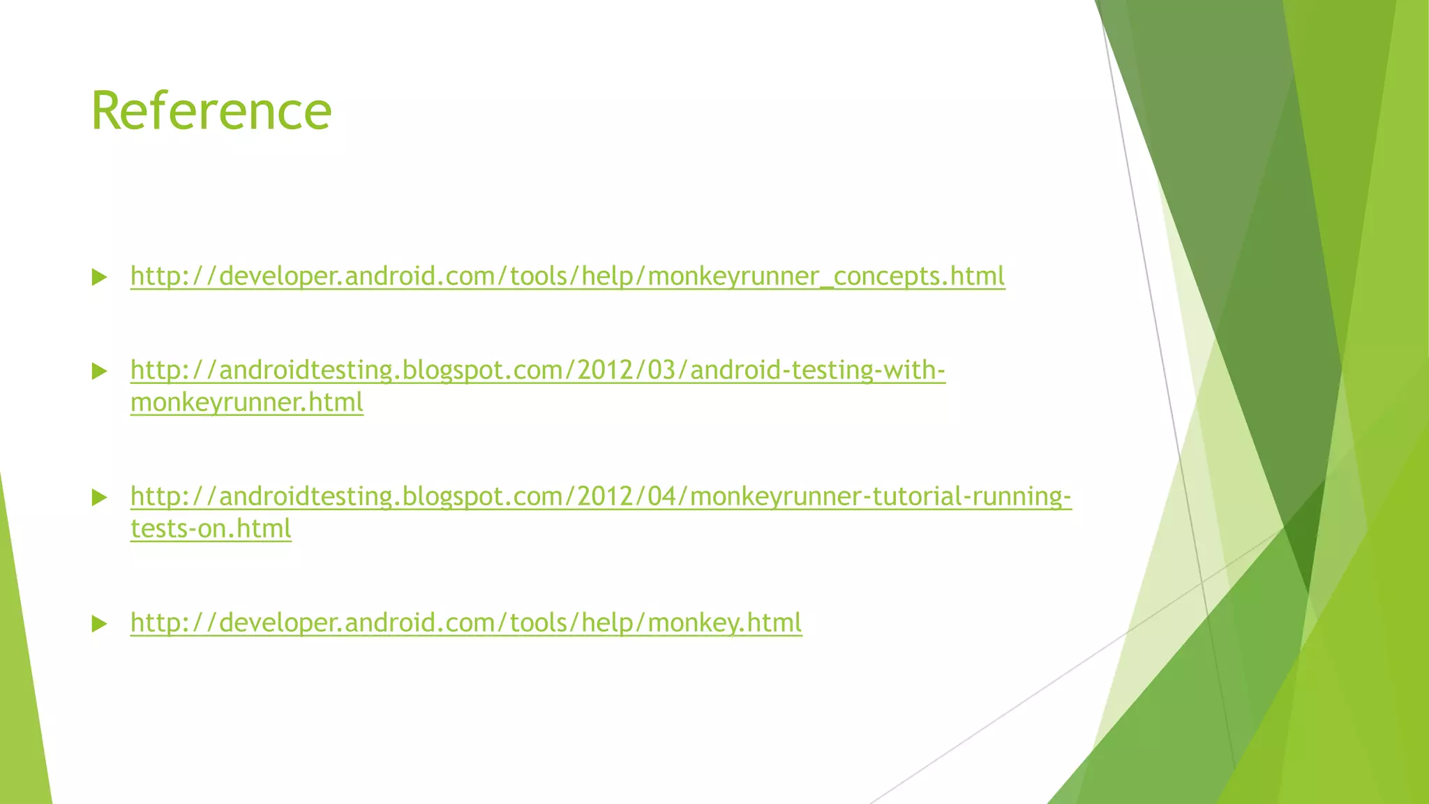 Benefit/Cost Analysis


Test program is implemented in Python.






Easy to learn.

Script is separate with the project files.

Able to test on multiple device and emulators at the same time.


Easy and powerful.

 