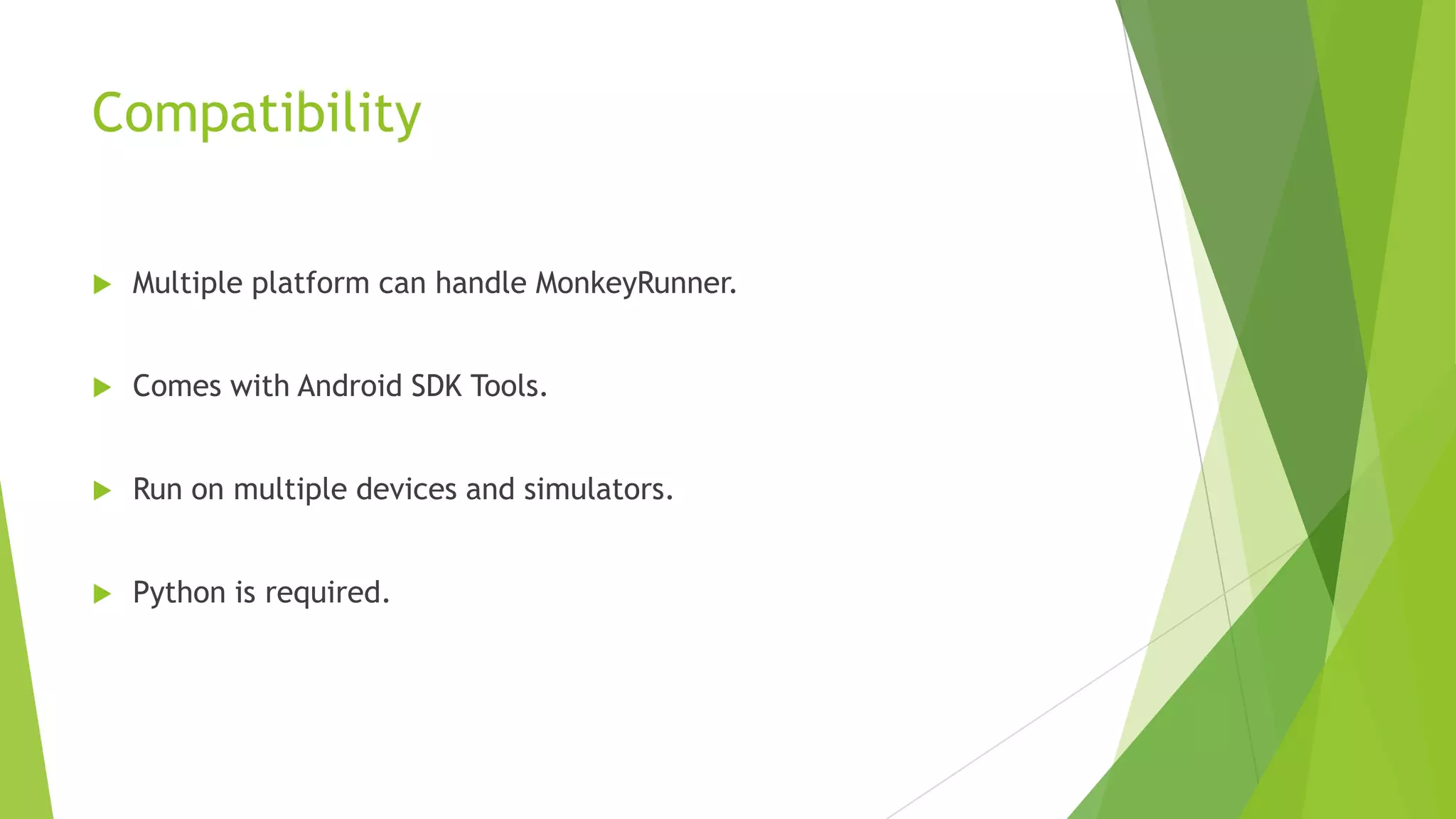 Modules of Monkeyrunner(2)


MonkeyImage: Represents a screen capture image.


Capturing screens.



Converting bitmap images.



Comparing two MonkeyImage objects.



Writing images to files.

 