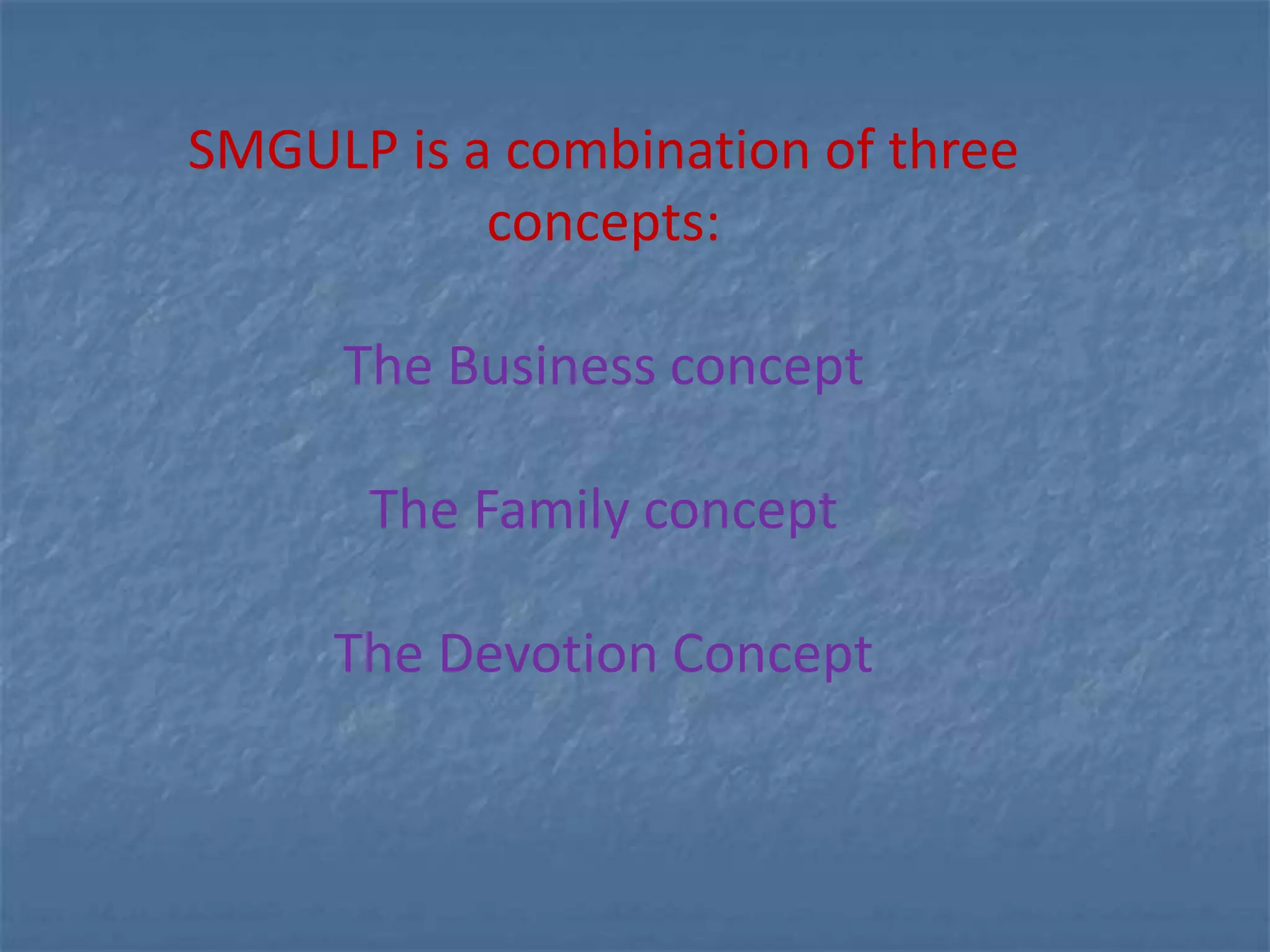 SMGULP is a combination of three
           concepts:

     The Business concept

      The Family concept

     The Devotion Concept
 