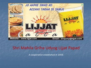 Shri Mahila Griha Udyog Lijjat Papad
        A cooperative established in 1959.
 