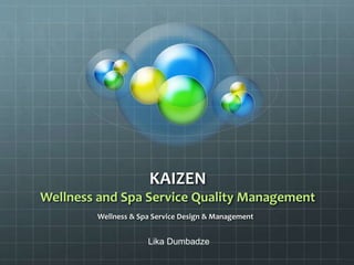 KAIZEN
Wellness and Spa Service Quality Management
Wellness & Spa Service Design & Management
Lika Dumbadze
 