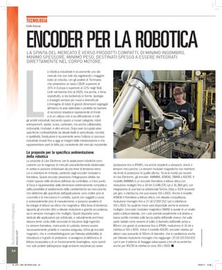 54
Automazioneintegrata
MAGGIO2017
TECNOLOGIA
LA SPINTA DEL MERCATO È VERSO PRODOTTI COMPATTI, DI MINIMO INGOMBRO,
MINIMO SPESSORE, MINIMO PESO, DESTINATI SPESSO A ESSERE INTEGRATI
DIRETTAMENTE NEL CORPO MOTORE.
L
ENCODERPERLAROBOTICA
a robotica industriale è sicuramente uno dei
mercati che non solo sta registrando i maggiori
indici di crescita, con gli analisti di Technavio
che prevedono un tasso CAGR superiore al
15% in Europa e superiore al 12% negli Stati
Uniti nel triennio fino al 2020, ma anche, e forse
soprattutto, si sta evolvendo in forme, tipologie
e impieghi sempre più nuovi e diversificati.
L’immagine di robot di grandi dimensioni segregati
all’interno di aree delimitate e protette da barriere
di sicurezza sbiadisce rapidamente di fronte
a di un utilizzo che si va diffondendo in tutti
gli ambiti industriali, lasciando spazio a nuove categorie: robot
antropomorfi, spider, scara, cartesiani, ma anche collaborativi,
indossabili, modulari, e altro ancora. Dopo aver occupato aree
specifiche contraddistinte da elevati livelli di pericolosità, nocività
e ripetitività, l’evoluzione è sicuramente verso l’utilizzo in processi
industriali rimasti fino a oggi ai margini della robotizzazione e che
rappresentano però la fetta più consistente del mercato industriale.
Le proposte per la specifica ambientazione
della robotica
Le proposte di Lika Electronic per le applicazioni robotiche sono
coerenti con le esigenze di mercato precedentemente evidenziate.
In sintesi si possono individuare alcune linee di tendenza verso
cui si orientano le richieste, partendo dagli encoder modulari e
frameless. Questi encoder prevedono l’integrazione diretta nei
motori oppure nella struttura dell’asse da controllare, e il loro punto
di forza è rappresentato dalle dimensioni estremamente compatte e
dalla possibilità di adattamento delle caratteristiche sia meccaniche
che elettriche alle specificità dell’applicazione; sono inoltre privi di
cuscinetti e di meccanica in contatto, quindi non soggetti a usura
e sostanzialmente privi di manutenzione, e possono avvalersi di
tecnologia di lettura sia ottica che magnetica. Altra linea di tendenza
riguarda gli encoder ottici a elevata risoluzione e grande accuratezza,
sia in versione monogiro che multigiro. Questi dispositivi sono
dedicati alle applicazioni più sofisticate, e naturalmente anch’essi
devono tener conto delle necessità di riduzione degli ingombri.
Le versioni frameless, mancando di custodia, devono essere
necessariamente protette in maniera adeguata. Infine gli encoder
magnetici, che si contraddistinguono per l’elevata adattabilità, la
robustezza e il grado di protezione: si avvalgono di elettronica di
lettura incapsulata e di un funzionamento bearingless, sono quindi
non solo protetti dall’asprezza degli ambienti industriali più severi 
(protezione fino a IP69K), ma anche resistenti a vibrazioni, shock e
tensioni meccaniche. Le versioni modulari magnetiche non risentono
dei limiti di protezione di quelle ottiche. Tra le le novità più recenti
di Lika Electronic, gli encoder AMM8A, ASM36, SMAB e ASC85. Il
modello AMM8A è un encoder frameless a lettura ottica con
risoluzione multigiro fino a 34 bit (1.048.576 cpr x 16.384 giri), con
integrazione di una traccia addizionale SinCos 1Vpp a 1024 sinusoidi
per giro, e interfaccia che può essere SSI o BiSS. Anche il modello
ASM36 è frameless a lettura ottica, con elevata compattezza,
risoluzione monogiro fino a 21 bit (2.097.152 cpr) e interfacce
SSI o BiSS: fra qualche mese sarà disponibile anche la versione
multigiro. L’encoder modulare magnetico SMAB si avvale di un anello
piatto a lettura laterale, con i poli orientati assialmente e la testina a
basso profilo montata sulla faccia piatta dell’anello invece che sulla
parte radiale come avviene di solito; il diametro dell’anello arriva a
80mm con grado di protezione fino a IP69K, risoluzione di 16 bit e
interfacce SSI o BiSS. Infine il modello ASC85, encoder rotativo ad
albero cavo passante di 50mm di diametro, che si caratterizza anche
per l’elevata risoluzione monogiro che raggiunge i 25 bit (33.554.432
cpr) e per il sistema di fissaggio salva-spazio a tre viti eccentriche:
anche per ASC85 le interfacce sono SSI o BiSS. n
Emilio Griesser
©RIPRODUZIONERISERVATA
AI_2017_005_INT@054.indd 54 19/04/17 12:08
 