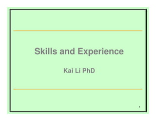 Skills and Experience
Kai Li PhD
1
 
