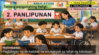 2. PANLIPUNAN
Tatlong pangunahing haligi:
1. PANG-EKONOMIYA
2. PANLIPUNAN
3. PANGKAPALIGIRAN
Halimbawa:
Pagbibigay ng de-kalidad na edukasyon sa lahat ng kabataan.
 