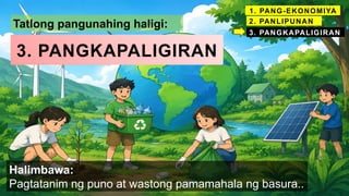 Tatlong pangunahing haligi:
1. PANG-EKONOMIYA
2. PANLIPUNAN
3. PANGKAPALIGIRAN
3. PANGKAPALIGIRAN
Halimbawa:
Pagtatanim ng puno at wastong pamamahala ng basura..
 