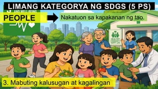 LIMANG KATEGORYA NG SDGS (5 PS)
3. Mabuting kalusugan at kagalingan
Nakatuon sa kapakanan ng tao.
‍
‍PEOPLE
 