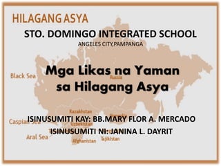 Mga Likas na Yaman
sa Hilagang Asya
ISINUSUMITI KAY: BB.MARY FLOR A. MERCADO
ISINUSUMITI NI: JANINA L. DAYRIT
STO. DOMINGO INTEGRATED SCHOOL
ANGELES CITY,PAMPANGA
 