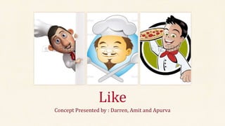Concept Presented by : Darren, Amit and Apurva
Like
 