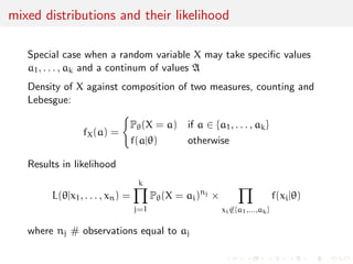 mixed distributions and their likelihood 
Special case when a random variable X may take speci 