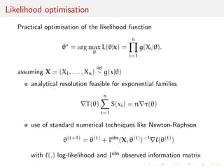 Point estimation, estimators and estimates 
When given a parametric family f(j) and a sample supposedly 
drawn from this family 
(X1, . . . ,XN) 
iid 
 f(xj) 
an estimator of  is a statistic T(X1, . . . ,XN) or ^n providing a 
[reasonable] substitute for the unknown value . 
an estimate of  is the value of the estimator for a given [realised] 
sample, T(x1, . . . , xn) 
Example: For a Normal N(, 2 sample X1, . . . ,XN, 
T(X1, . . . ,XN) = ^n = 1=n Xn 
is an estimator of  and ^n = 2.014 is an estimate 
 
