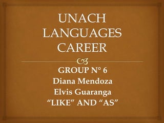 GROUP N° 6
Diana Mendoza
Elvis Guaranga
“LIKE” AND “AS”
 