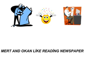MERT AND OKAN LİKE READİNG NEWSPAPER
 