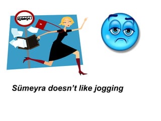 Sümeyra doesn’t like jogging
 