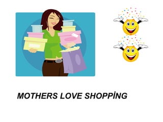 MOTHERS LOVE SHOPPİNG
 