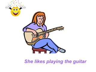 She likes playing the guitar
 