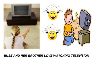 BUSE AND HER BROTHER LOVE WATCHİNG TELEVİSİON
 