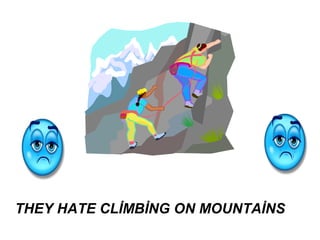 THEY HATE CLİMBİNG ON MOUNTAİNS
 