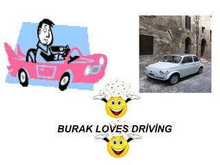 BURAK LOVES DRİVİNG
 