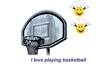 I love playing basketball
 