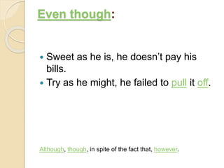 Even though:
 Sweet as he is, he doesn’t pay his
bills.
 Try as he might, he failed to pull it off.
Although, though, in spite of the fact that, however.
 