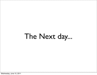 The Next day...



Wednesday, June 15, 2011
 