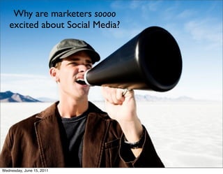 Why are marketers soooo
   excited about Social Media?




Wednesday, June 15, 2011
 