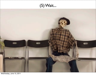 (5) Wait...




Wednesday, June 15, 2011
 