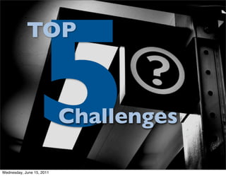 5
            TOP


                                   Challenges
  •        © 2009 Awareness CONFIDENTIAL

Wednesday, June 15, 2011
 