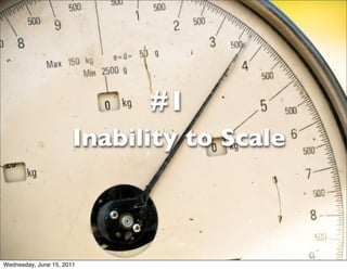 #1
                       Inability to Scale



Wednesday, June 15, 2011
 