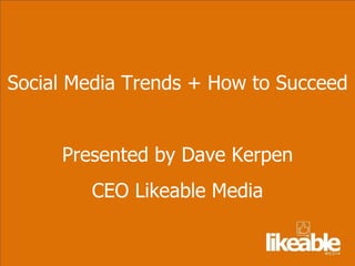 Social Media Trends + How to Succeed Presented by Dave Kerpen CEO Likeable Media 