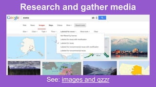 Research and gather media
See: images and qzzr
 