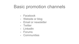 2 cups ContextBasic promotion channels
• Facebook
• Website or blog
• Email or newsletter
• Twitter
• LinkedIn
• Forums
• Communities
 