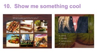 10. Show me something cool
 