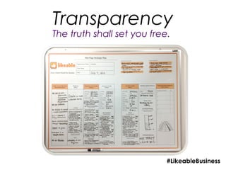 Transparency
The truth shall set you free.




                            #LikeableBusiness
 