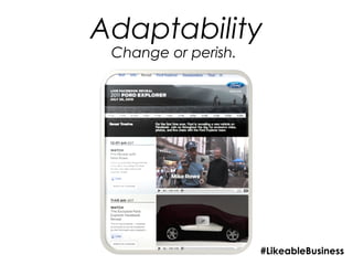 Adaptability
 Change or perish.




                     #LikeableBusiness
 