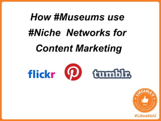 How #Museums use
#Niche Networks for
 Content Marketing
 