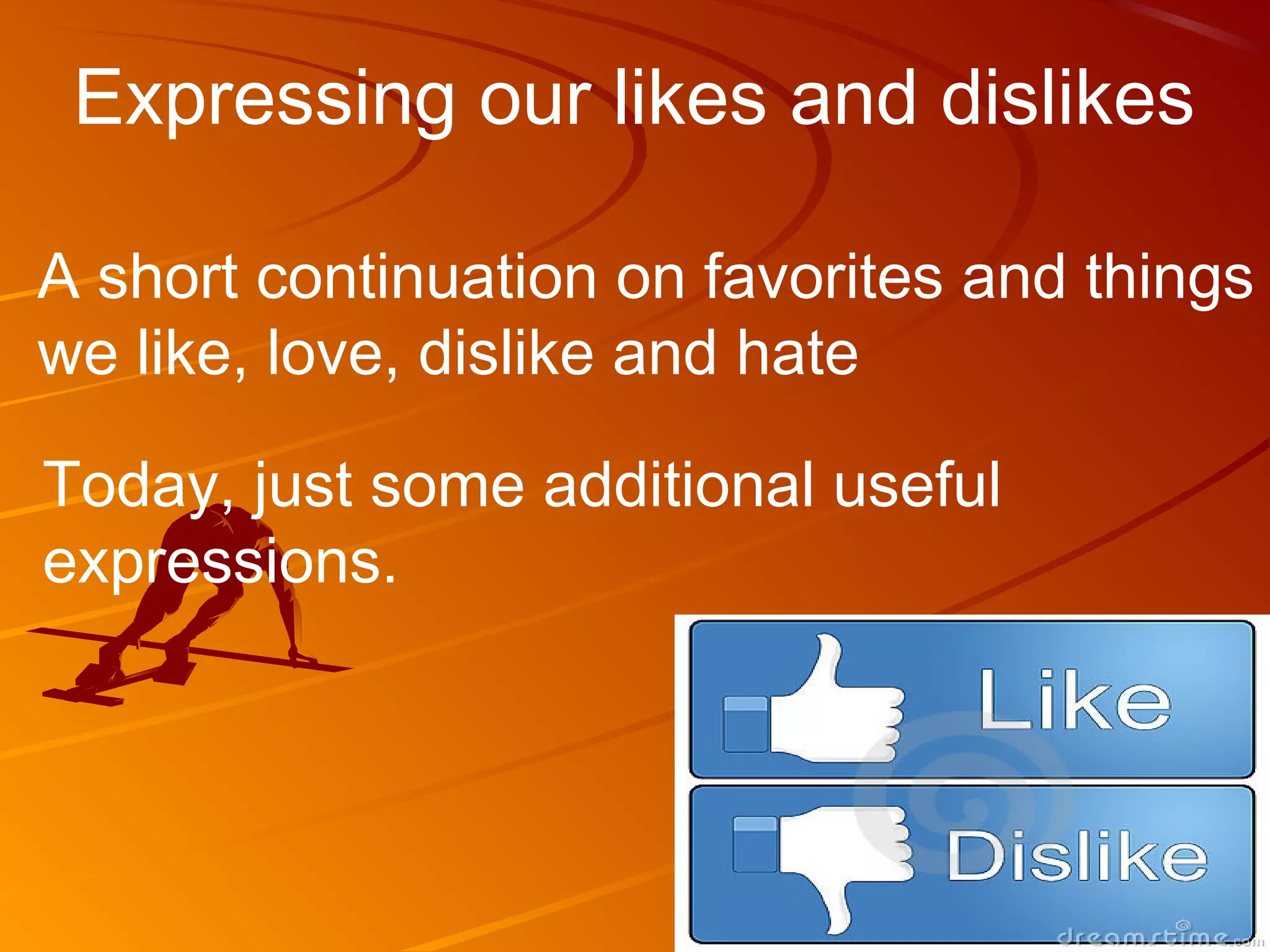 Expressing our likes and dislikes

A short continuation on favorites and things
we like, love, dislike and hate

Today, just some additional useful
expressions.
 