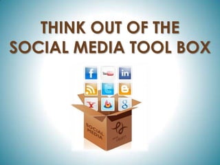 THINK OUT OF THE SOCIAL MEDIA TOOL BOX