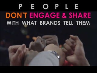 P    E    O   P   L   EDON’T ENGAGE & SHAREWITH  WHAT  BRANDS  TELL  THEM