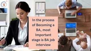 In the process
of Becoming a
BA, most
Important
stage is BA job
interview
 