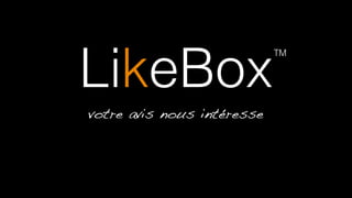 LikeBox 
votre avis nous intéresse 
TM 
 