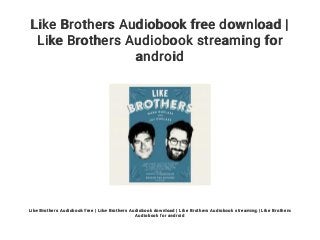 Like Brothers Audiobook free download |
Like Brothers Audiobook streaming for
android
Like Brothers Audiobook free | Like Brothers Audiobook download | Like Brothers Audiobook streaming | Like Brothers
Audiobook for android
 