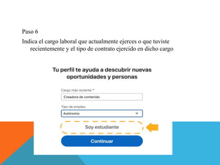 Paso 6
Indica el cargo laboral que actualmente ejerces o que tuviste
recientemente y el tipo de contrato ejercido en dicho cargo
 