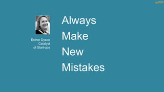 Always
Esther Dyson
     Catalyst
                Make
 of Start-ups

                New
                Mistakes
 